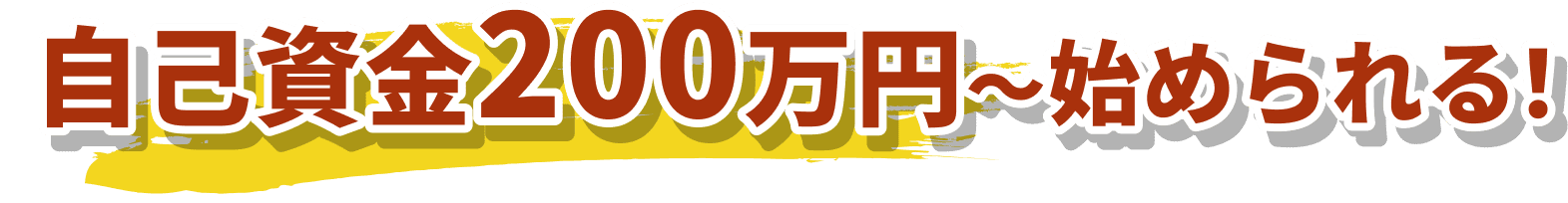 自己資金200万円〜始められる！